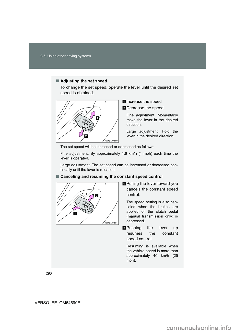 TOYOTA VERSO 2016  Owners Manual 290 
2-5. Using other driving systems
VERSO_EE_OM64590E
■ Adjusting the set speed 
To change the set speed, operate the lever until the desired set 
speed is obtained. 
Increase the speed 
Decrease 