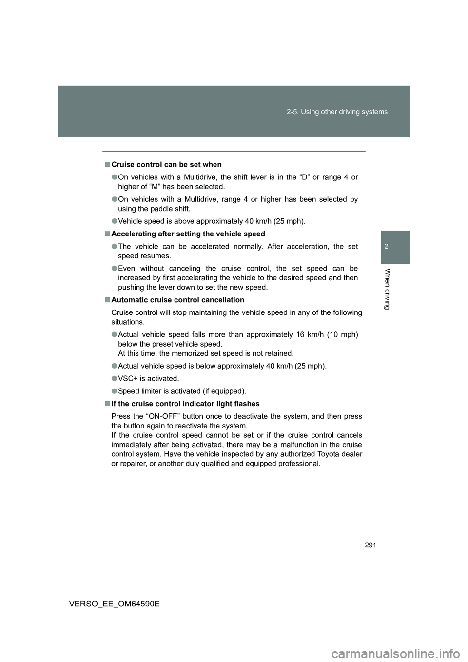 TOYOTA VERSO 2016 Owners Manual 291
2-5. Using other driving systems
2
When driving
VERSO_EE_OM64590E
■ Cruise control can be set when
● On vehicles with a Multidrive, the shift lever is in the “D” or range 4 or
higher of TOYOTA VERSO 2016 Owners Manual 291
2-5. Using other driving systems
2
When driving
VERSO_EE_OM64590E
■ Cruise control can be set when
● On vehicles with a Multidrive, the shift lever is in the “D” or range 4 or
higher of