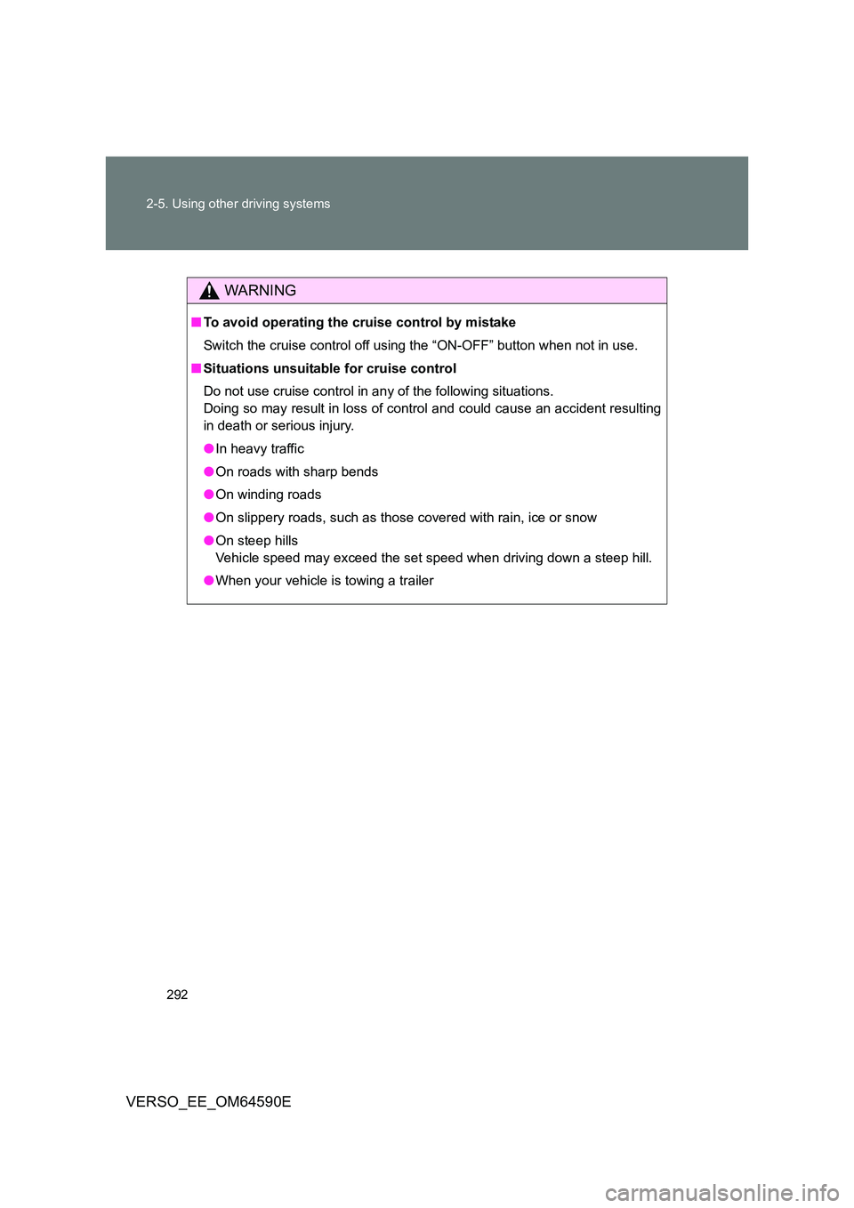 TOYOTA VERSO 2016 Owners Manual 292
2-5. Using other driving systems
VERSO_EE_OM64590E
WARNING
■ To avoid operating the cruise control by mistake
Switch the cruise control off using the “ON-OFF” button when not in use.
■ TOYOTA VERSO 2016 Owners Manual 292
2-5. Using other driving systems
VERSO_EE_OM64590E
WARNING
■ To avoid operating the cruise control by mistake
Switch the cruise control off using the “ON-OFF” button when not in use.
■
