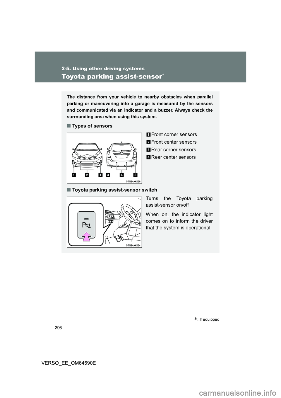 TOYOTA VERSO 2016 Owners Manual 296
2-5. Using other driving systems
VERSO_EE_OM64590E
Toyota parking assist-sensor
: If equipped
The distance from your vehicle to nearby obstacles when parallel
parking or maneuvering into a TOYOTA VERSO 2016 Owners Manual 296
2-5. Using other driving systems
VERSO_EE_OM64590E
Toyota parking assist-sensor
: If equipped
The distance from your vehicle to nearby obstacles when parallel
parking or maneuvering into a