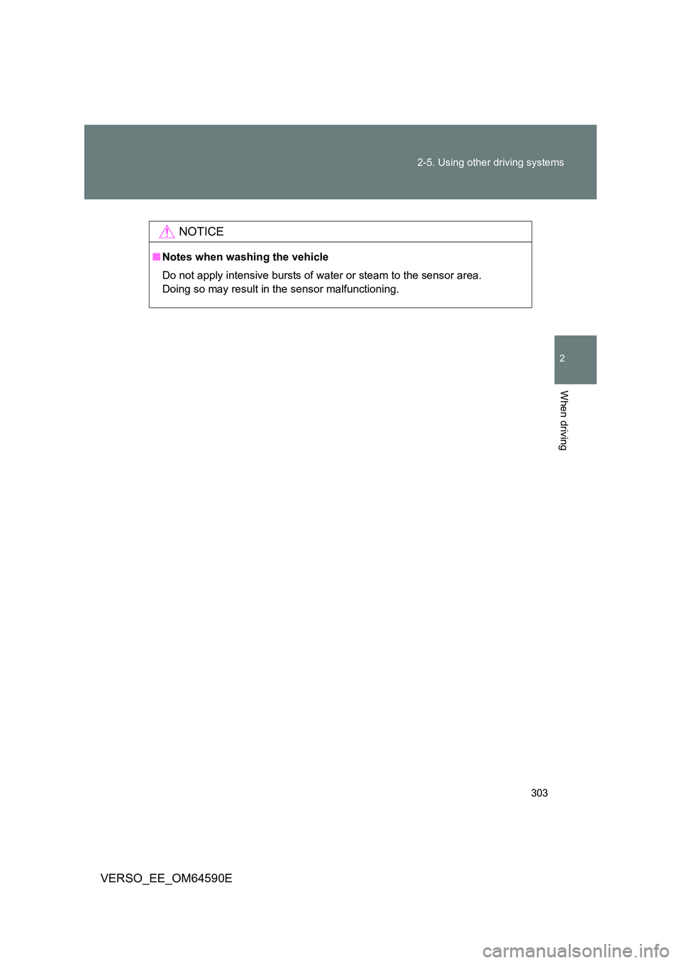 TOYOTA VERSO 2016 Owners Manual 303
2-5. Using other driving systems
2
When driving
VERSO_EE_OM64590E
NOTICE
■ Notes when washing the vehicle
Do not apply intensive bursts of water or steam to the sensor area.
Doing so may resu TOYOTA VERSO 2016 Owners Manual 303
2-5. Using other driving systems
2
When driving
VERSO_EE_OM64590E
NOTICE
■ Notes when washing the vehicle
Do not apply intensive bursts of water or steam to the sensor area.
Doing so may resu