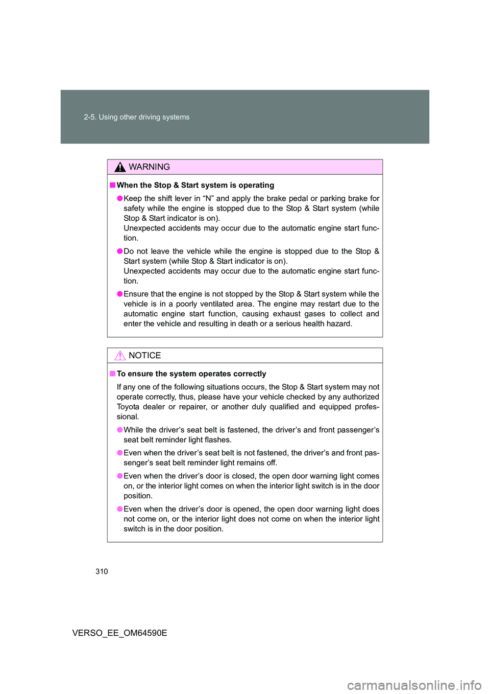 TOYOTA VERSO 2016 Owners Manual 310
2-5. Using other driving systems
VERSO_EE_OM64590E
WARNING
■ When the Stop & Start system is operating
● Keep the shift lever in “N” and apply the brake pedal or parking brake for
safet TOYOTA VERSO 2016 Owners Manual 310
2-5. Using other driving systems
VERSO_EE_OM64590E
WARNING
■ When the Stop & Start system is operating
● Keep the shift lever in “N” and apply the brake pedal or parking brake for
safet