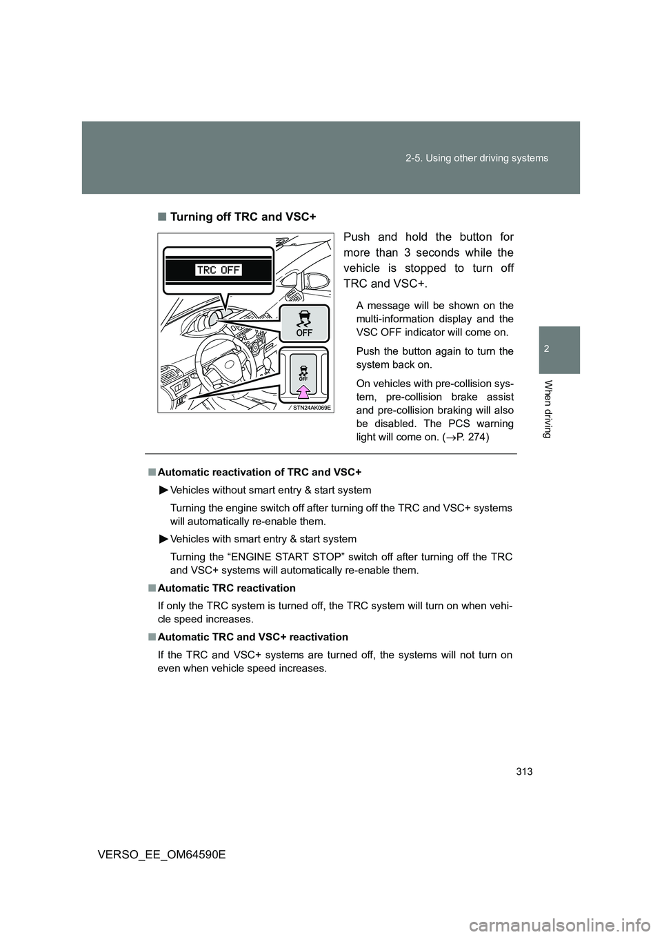 TOYOTA VERSO 2016 Owners Manual 313
2-5. Using other driving systems
2
When driving
VERSO_EE_OM64590E
■ Turning off TRC and VSC+
Push and hold the button for
more than 3 seconds while the
vehicle is stopped to turn off
TRC an TOYOTA VERSO 2016 Owners Manual 313
2-5. Using other driving systems
2
When driving
VERSO_EE_OM64590E
■ Turning off TRC and VSC+
Push and hold the button for
more than 3 seconds while the
vehicle is stopped to turn off
TRC an