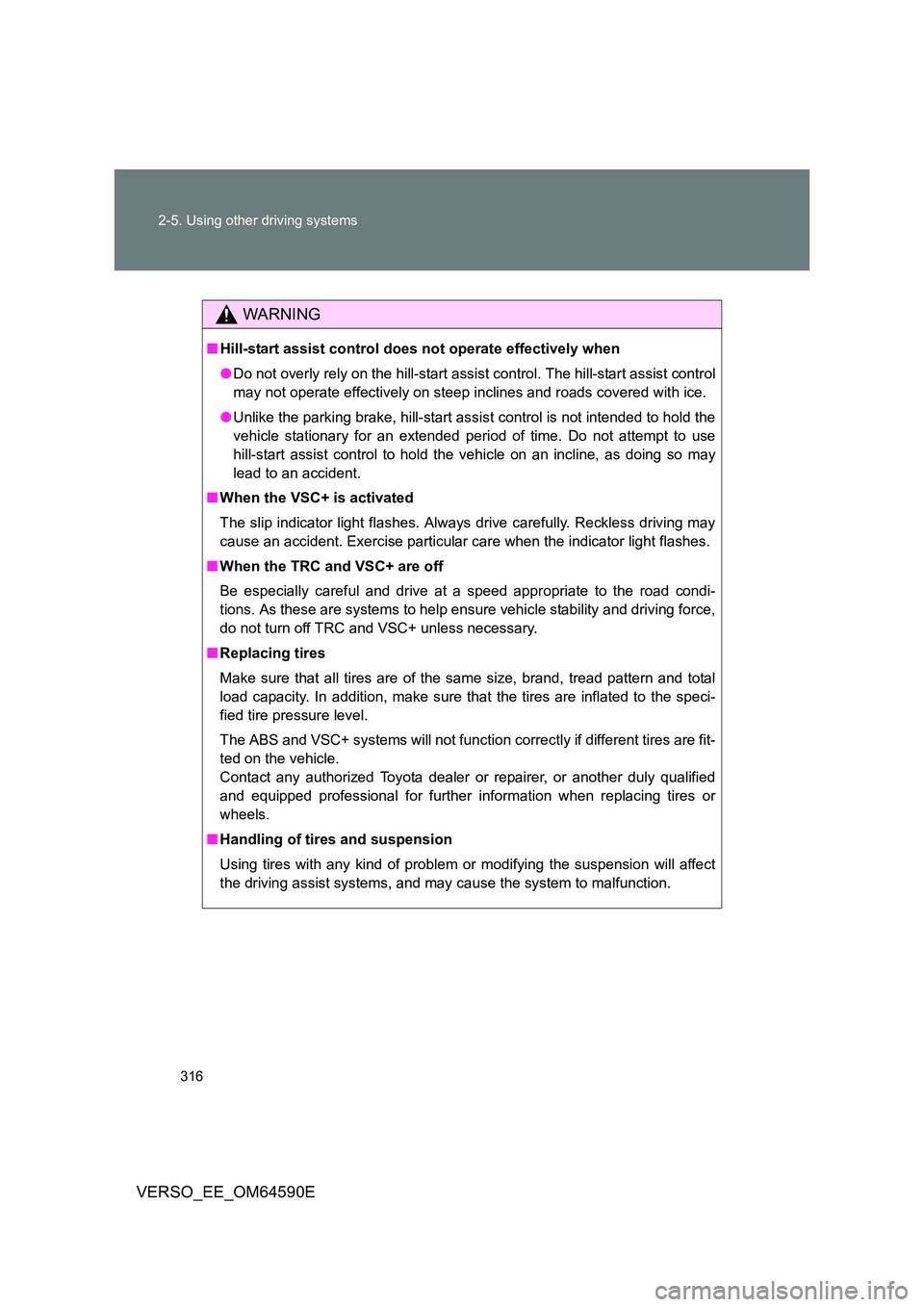 TOYOTA VERSO 2016 Owners Manual 316
2-5. Using other driving systems
VERSO_EE_OM64590E
WARNING
■ Hill-start assist control does not operate effectively when
● Do not overly rely on the hill-start assist control. The hill-start TOYOTA VERSO 2016 Owners Manual 316
2-5. Using other driving systems
VERSO_EE_OM64590E
WARNING
■ Hill-start assist control does not operate effectively when
● Do not overly rely on the hill-start assist control. The hill-start