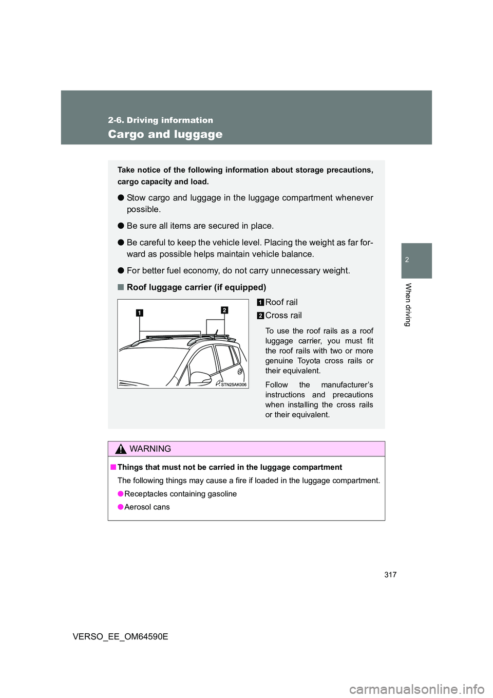 TOYOTA VERSO 2016 Owners Manual 317
2
When driving
VERSO_EE_OM64590E
2-6. Driving information
Cargo and luggage
WARNING
■Things that must not be carried in the luggage compartment
The following things may cause a fi re if loaded TOYOTA VERSO 2016 Owners Manual 317
2
When driving
VERSO_EE_OM64590E
2-6. Driving information
Cargo and luggage
WARNING
■Things that must not be carried in the luggage compartment
The following things may cause a fi re if loaded
