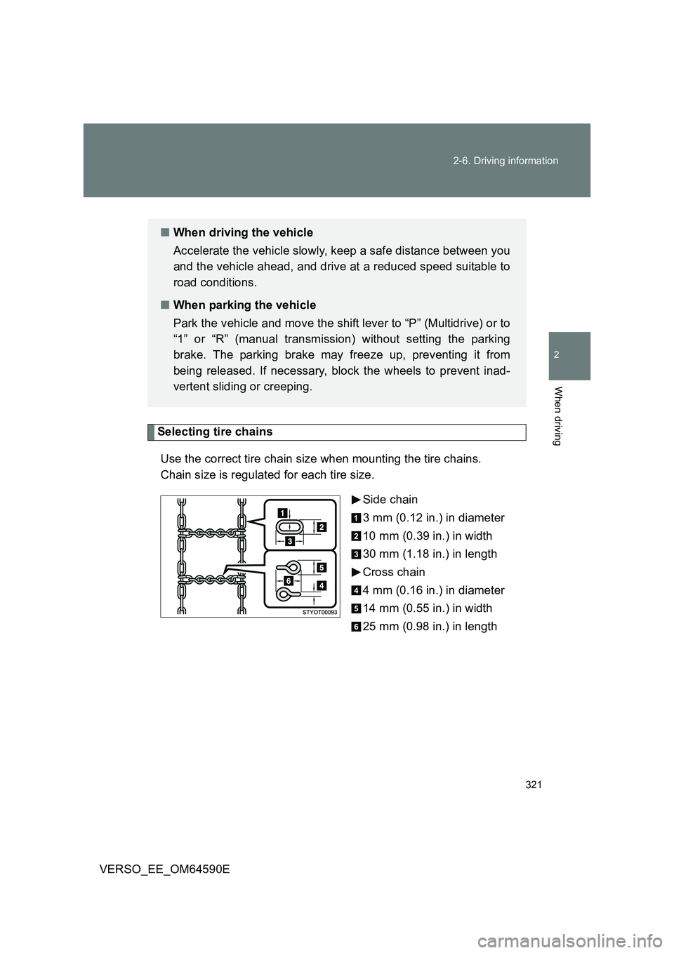 TOYOTA VERSO 2016 Owners Manual 321
2-6. Driving information
2
When driving
VERSO_EE_OM64590E
Selecting tire chains
Use the correct tire chain size when mounting the tire chains.
Chain size is regulated for each tire size.
Side TOYOTA VERSO 2016 Owners Manual 321
2-6. Driving information
2
When driving
VERSO_EE_OM64590E
Selecting tire chains
Use the correct tire chain size when mounting the tire chains.
Chain size is regulated for each tire size.
Side