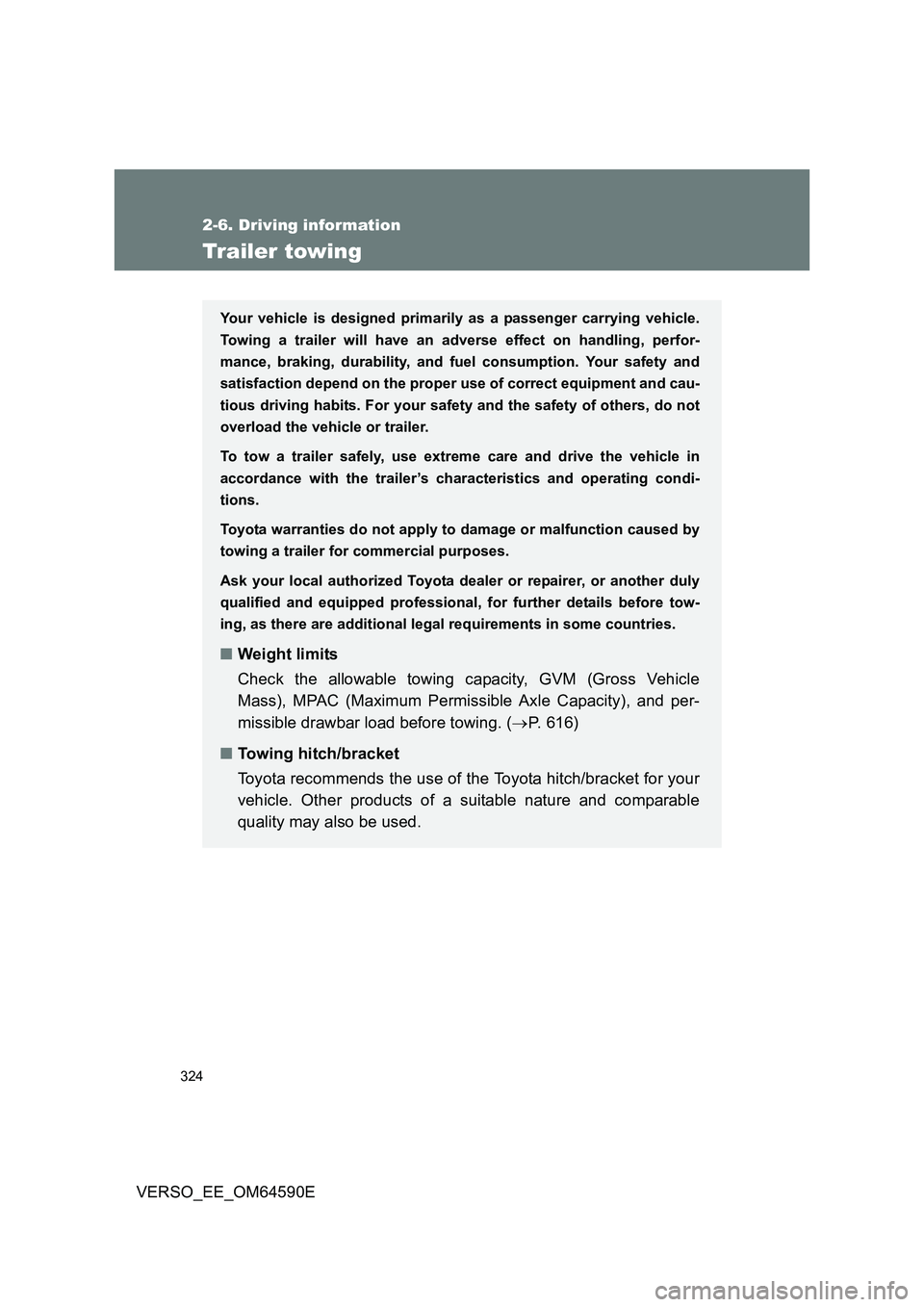 TOYOTA VERSO 2016 Owners Manual 324
2-6. Driving information
VERSO_EE_OM64590E
Trailer towing
Your vehicle is designed primarily as a passenger carrying vehicle.
Towing a trailer will have an adverse effect on handling, perfor-
man TOYOTA VERSO 2016 Owners Manual 324
2-6. Driving information
VERSO_EE_OM64590E
Trailer towing
Your vehicle is designed primarily as a passenger carrying vehicle.
Towing a trailer will have an adverse effect on handling, perfor-
man