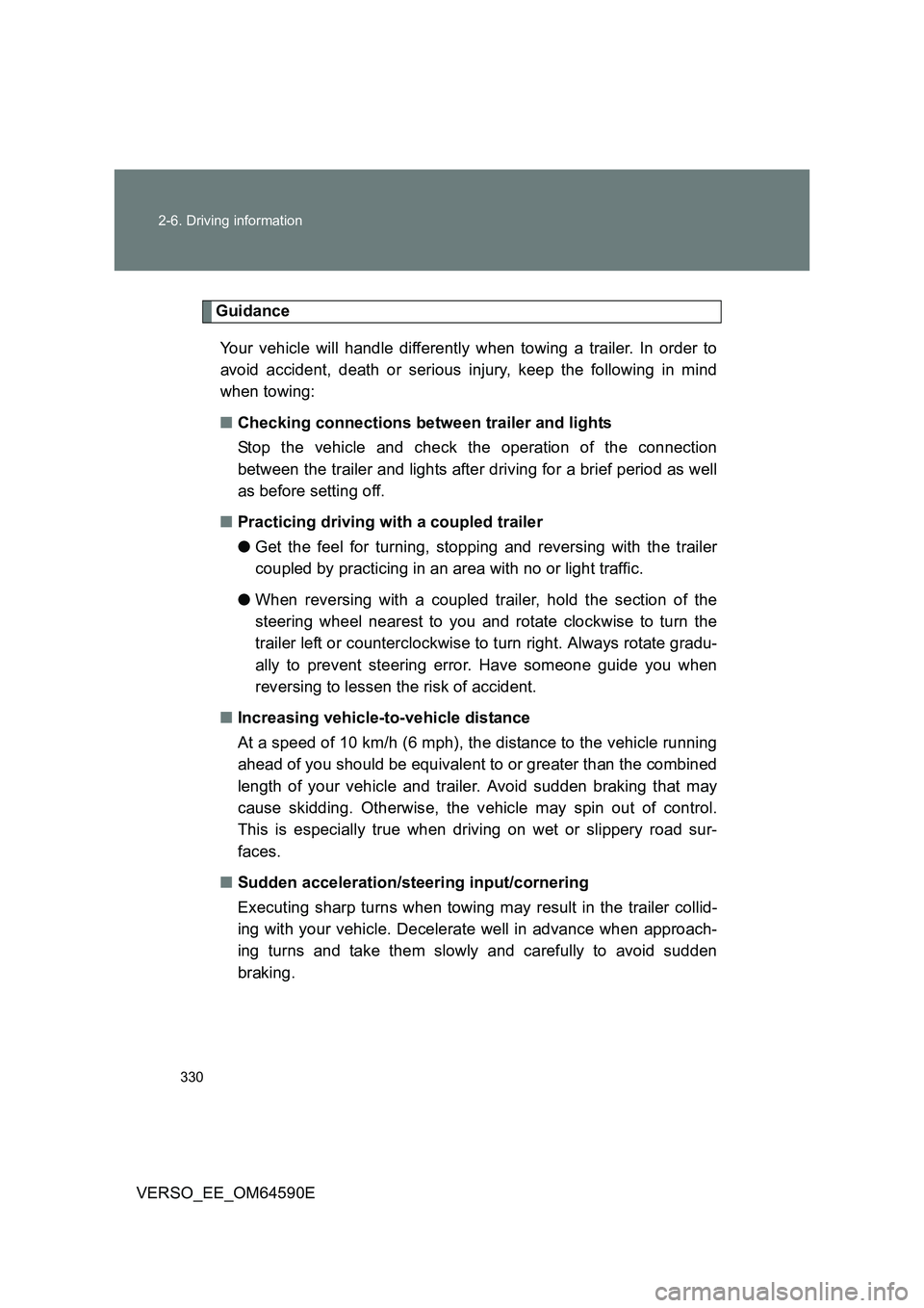 TOYOTA VERSO 2016 Owners Manual 330
2-6. Driving information
VERSO_EE_OM64590E
Guidance
Your vehicle will handle differently when towing a trailer. In order to
avoid accident, death or serious injury, keep the following in mind
TOYOTA VERSO 2016 Owners Manual 330
2-6. Driving information
VERSO_EE_OM64590E
Guidance
Your vehicle will handle differently when towing a trailer. In order to
avoid accident, death or serious injury, keep the following in mind