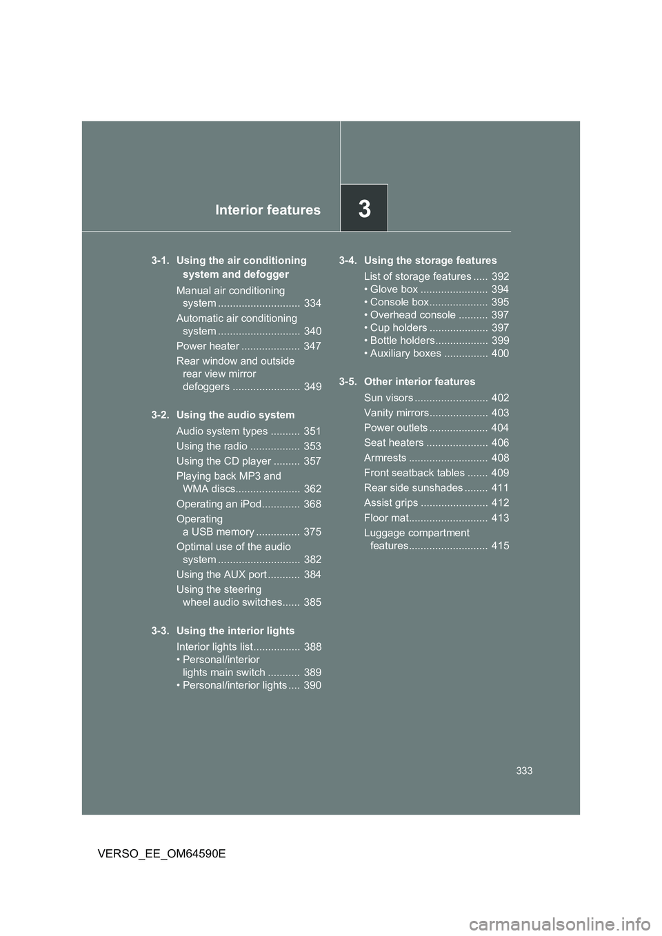 TOYOTA VERSO 2016 Owners Manual 3Interior features
333
VERSO_EE_OM64590E
3-1. Using the air conditioning
system and defogger
Manual air conditioning
system ............................ 334
Automatic air conditioning
system TOYOTA VERSO 2016 Owners Manual 3Interior features
333
VERSO_EE_OM64590E
3-1. Using the air conditioning
system and defogger
Manual air conditioning
system ............................ 334
Automatic air conditioning
system
