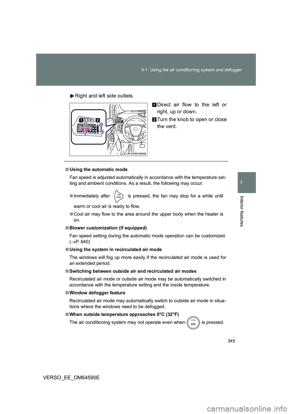 TOYOTA VERSO 2016  Owners Manual 345 
3-1. Using the air conditioning system and defogger
3
Interior features
VERSO_EE_OM64590E 
Right and left side outlets 
Direct air flow to the left or 
right, up or down. 
Turn the knob to open o