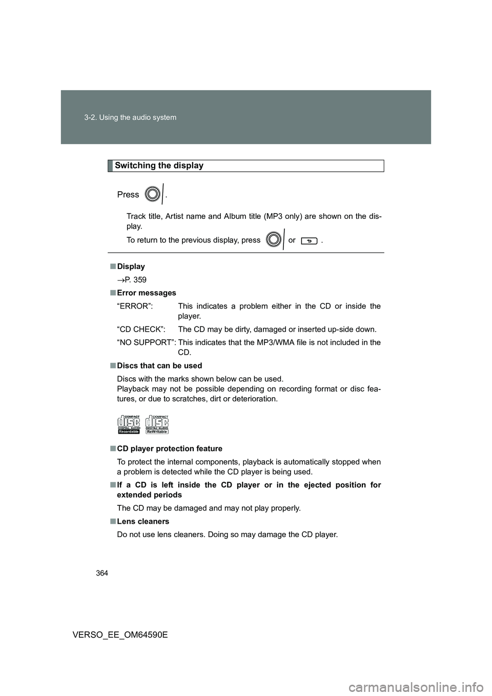 TOYOTA VERSO 2016  Owners Manual 364 
3-2. Using the audio system
VERSO_EE_OM64590E
Switching the display 
Press .
Track title, Artist name and Album title (MP3 only) are shown on the dis- 
play. 
To return to the previous display, p