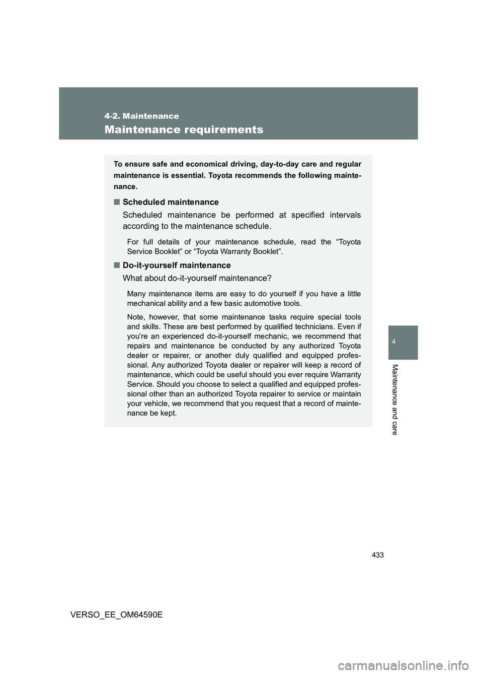 TOYOTA VERSO 2016  Owners Manual 433
4
Maintenance and care
VERSO_EE_OM64590E
4-2. Maintenance
Maintenance requirements
To ensure safe and economical driving, day-to-day care and regular 
maintenance is essential. Toyota recommends t