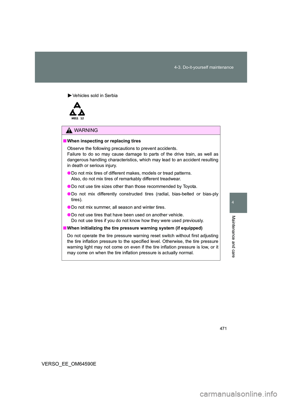 TOYOTA VERSO 2016  Owners Manual 471 
4-3. Do-it-yourself maintenance
4
Maintenance and care
VERSO_EE_OM64590E
Vehicles sold in Serbia
WARNING
■ When inspecting or replacing tires 
Observe the following precautions to prevent accid