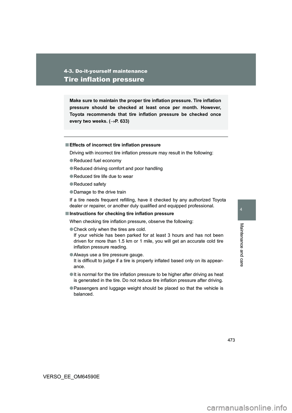 TOYOTA VERSO 2016  Owners Manual 473
4-3. Do-it-yourself maintenance
4
Maintenance and care
VERSO_EE_OM64590E
Tire inflation pressure
■Effects of incorrect tire inflation pressure 
Driving with incorrect tire inflation pressure may
