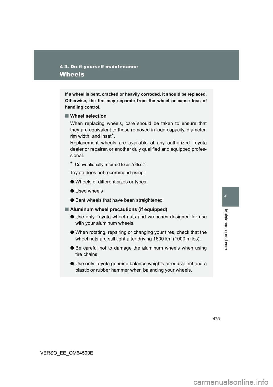 TOYOTA VERSO 2016  Owners Manual 475
4-3. Do-it-yourself maintenance
4
Maintenance and care
VERSO_EE_OM64590E
Wheels
If a wheel is bent, cracked or heavily corroded, it should be replaced. 
Otherwise, the tire may separate from the w