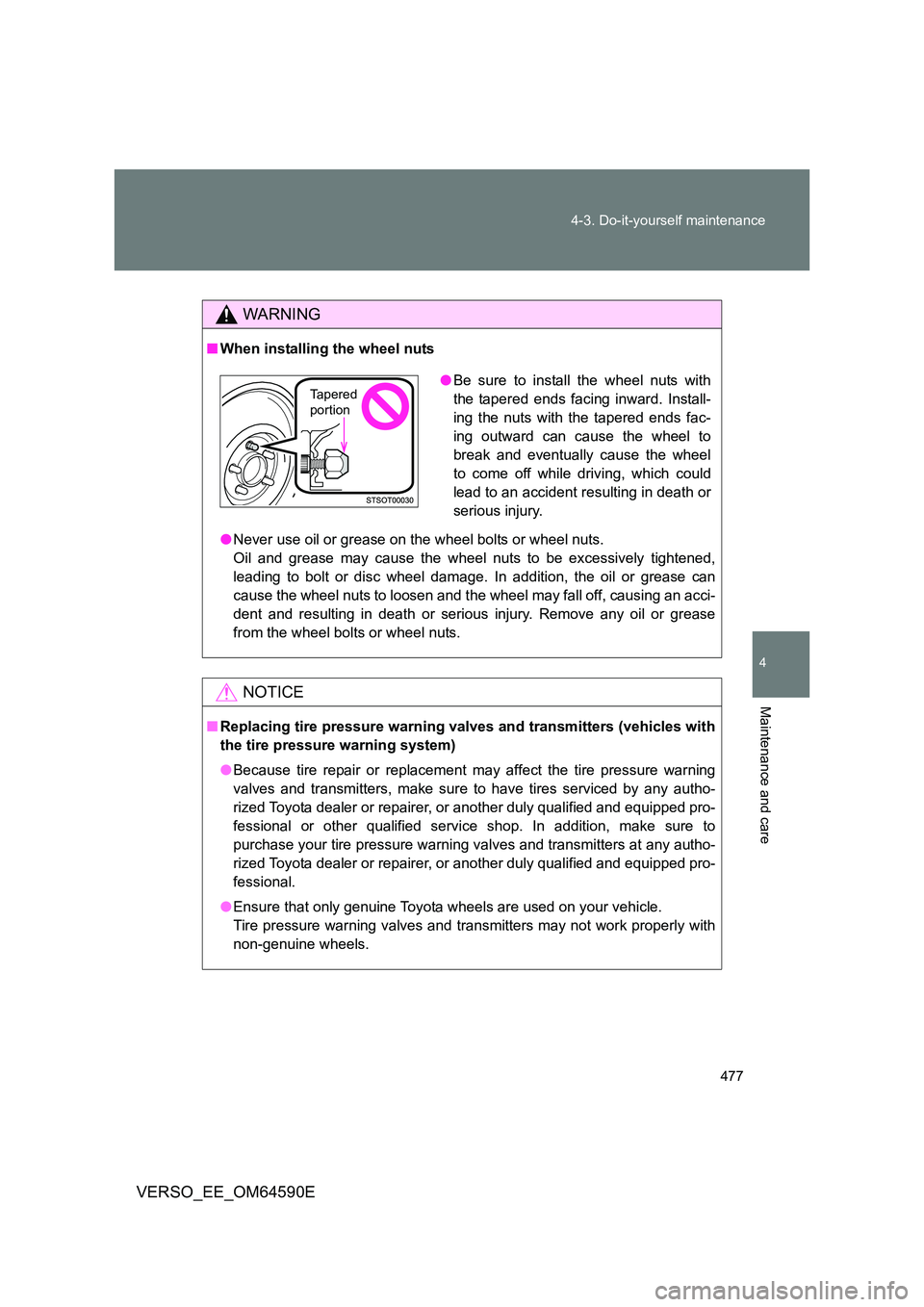 TOYOTA VERSO 2016  Owners Manual 477 
4-3. Do-it-yourself maintenance
4
Maintenance and care
VERSO_EE_OM64590E
WARNING
■ When installing the wheel nuts 
● Never use oil or grease on the wheel bolts or wheel nuts. 
Oil and grease 