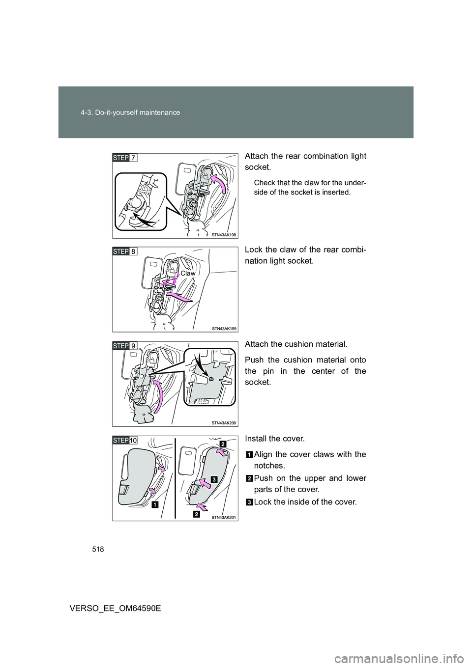 TOYOTA VERSO 2016  Owners Manual 518 
4-3. Do-it-yourself maintenance
VERSO_EE_OM64590E 
Attach the rear combination light 
socket.
Check that the claw for the under- 
side of the socket is inserted.
Lock the claw of the rear combi- 