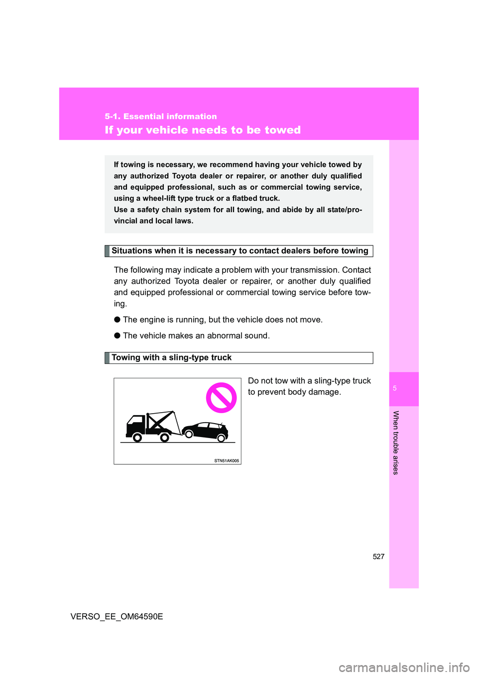 TOYOTA VERSO 2016  Owners Manual 5
527
5-1. Essential information
When trouble arises
VERSO_EE_OM64590E
If your vehicle needs to be towed
Situations when it is necessary to contact dealers before towing 
The following may indicate a 