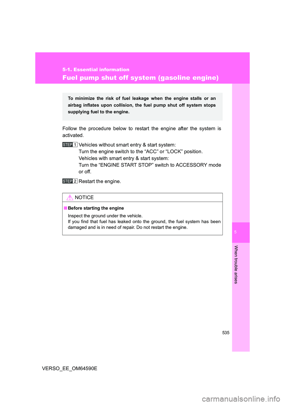 TOYOTA VERSO 2016  Owners Manual 5
535
5-1. Essential information
When trouble arises
VERSO_EE_OM64590E
Fuel pump shut off system (gasoline engine)
Follow the procedure below to restart the engine after the system is 
activated. 
Veh