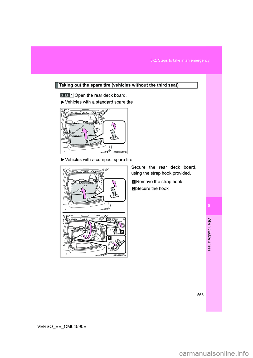 TOYOTA VERSO 2016  Owners Manual 5
563 
5-2. Steps to take in an emergency
When trouble arises
VERSO_EE_OM64590E
Taking out the spare tire (vehicles without the third seat) 
Open the rear deck board. 
Vehicles with a standard spare t
