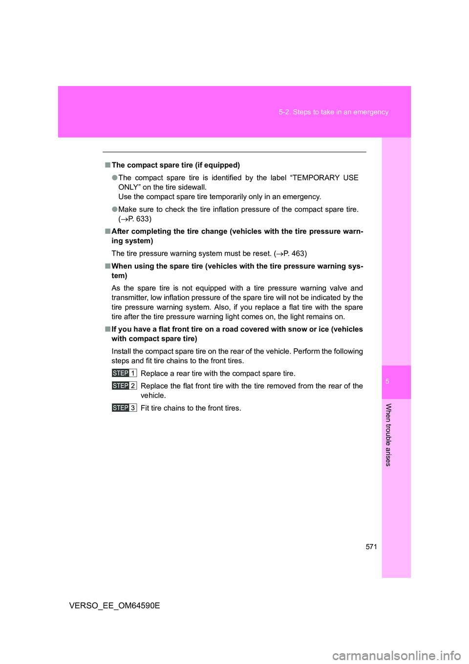 TOYOTA VERSO 2016 Owners Manual 5
571
5-2. Steps to take in an emergency
When trouble arises
VERSO_EE_OM64590E
■ The compact spare tire (if equipped)
● The compact spare tire is identified by the label “TEMPORARY USE
ONLY TOYOTA VERSO 2016 Owners Manual 5
571
5-2. Steps to take in an emergency
When trouble arises
VERSO_EE_OM64590E
■ The compact spare tire (if equipped)
● The compact spare tire is identified by the label “TEMPORARY USE
ONLY