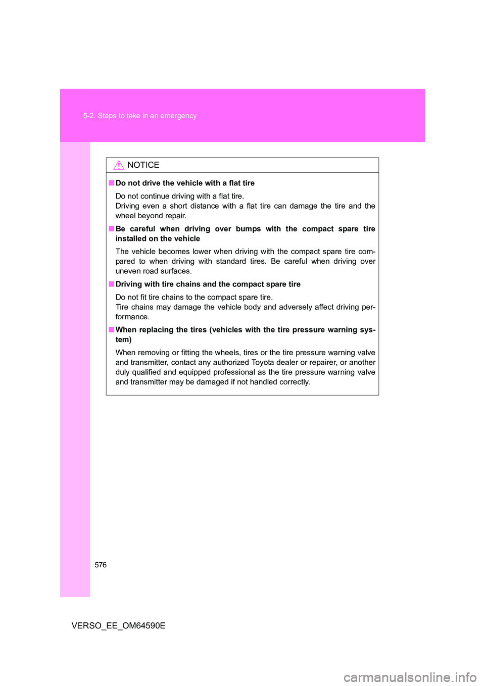 TOYOTA VERSO 2016 Owners Manual 576
5-2. Steps to take in an emergency
VERSO_EE_OM64590E
NOTICE
■ Do not drive the vehicle with a flat tire
Do not continue driving with a flat tire.
Driving even a short distance with a flat tir TOYOTA VERSO 2016 Owners Manual 576
5-2. Steps to take in an emergency
VERSO_EE_OM64590E
NOTICE
■ Do not drive the vehicle with a flat tire
Do not continue driving with a flat tire.
Driving even a short distance with a flat tir