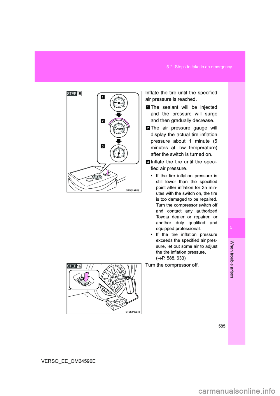 TOYOTA VERSO 2016 Owners Manual 5
585
5-2. Steps to take in an emergency
When trouble arises
VERSO_EE_OM64590E
Inflate the tire until the specified
air pressure is reached.
The sealant will be injected
and the pressure will sur TOYOTA VERSO 2016 Owners Manual 5
585
5-2. Steps to take in an emergency
When trouble arises
VERSO_EE_OM64590E
Inflate the tire until the specified
air pressure is reached.
The sealant will be injected
and the pressure will sur