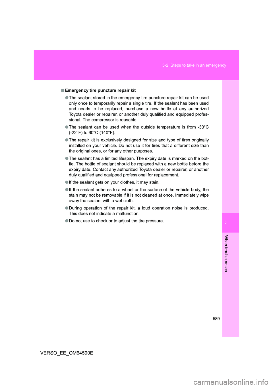 TOYOTA VERSO 2016 Owners Manual 5
589
5-2. Steps to take in an emergency
When trouble arises
VERSO_EE_OM64590E
■ Emergency tire puncture repair kit
● The sealant stored in the emergency tire puncture repair kit can be used
on TOYOTA VERSO 2016 Owners Manual 5
589
5-2. Steps to take in an emergency
When trouble arises
VERSO_EE_OM64590E
■ Emergency tire puncture repair kit
● The sealant stored in the emergency tire puncture repair kit can be used
on