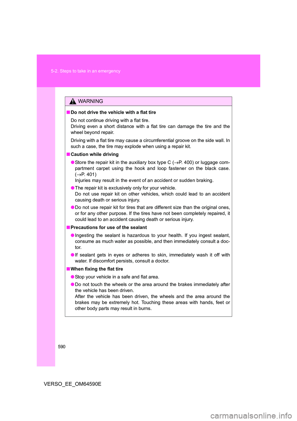 TOYOTA VERSO 2016 Owners Manual 590
5-2. Steps to take in an emergency
VERSO_EE_OM64590E
WARNING
■ Do not drive the vehicle with a flat tire
Do not continue driving with a flat tire.
Driving even a short distance with a flat ti TOYOTA VERSO 2016 Owners Manual 590
5-2. Steps to take in an emergency
VERSO_EE_OM64590E
WARNING
■ Do not drive the vehicle with a flat tire
Do not continue driving with a flat tire.
Driving even a short distance with a flat ti