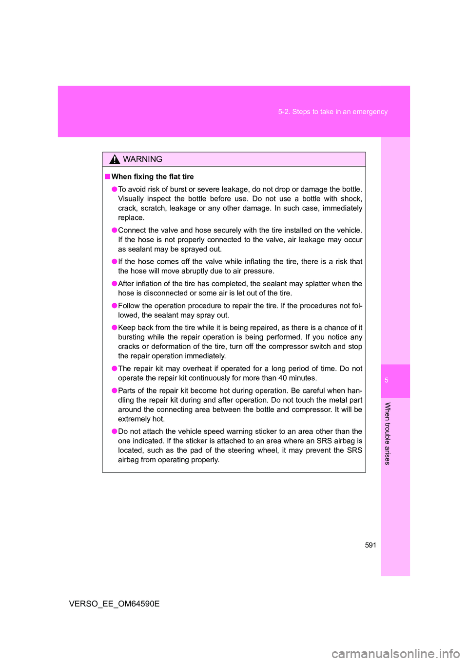 TOYOTA VERSO 2016  Owners Manual 5
591 
5-2. Steps to take in an emergency
When trouble arises
VERSO_EE_OM64590E
WARNING
■ When fixing the flat tire 
● To avoid risk of burst or severe leakage, do not drop or damage the bottle. 
