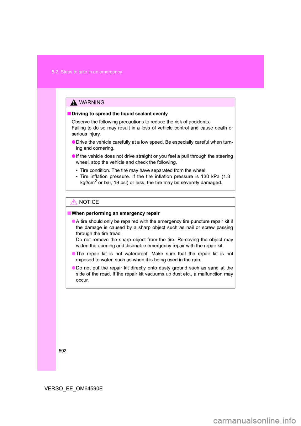 TOYOTA VERSO 2016  Owners Manual 592 
5-2. Steps to take in an emergency
VERSO_EE_OM64590E
WARNING
■ Driving to spread the liquid sealant evenly 
Observe the following precautions to reduce the risk of accidents.  
Failing to do so