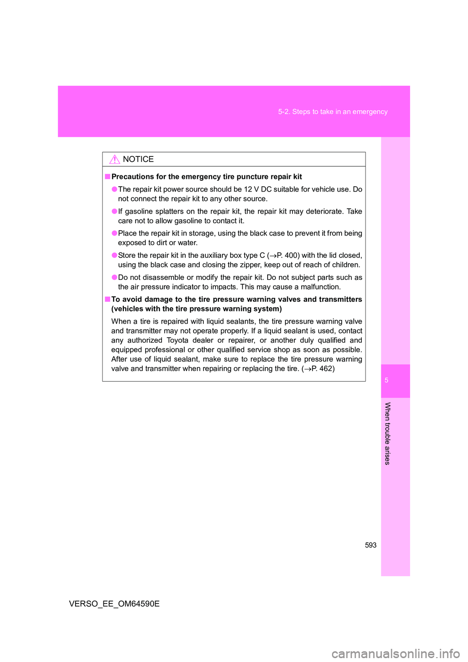 TOYOTA VERSO 2016  Owners Manual 5
593 
5-2. Steps to take in an emergency
When trouble arises
VERSO_EE_OM64590E
NOTICE
■ Precautions for the emergency tire puncture repair kit 
● The repair kit power source should be 12 V DC sui