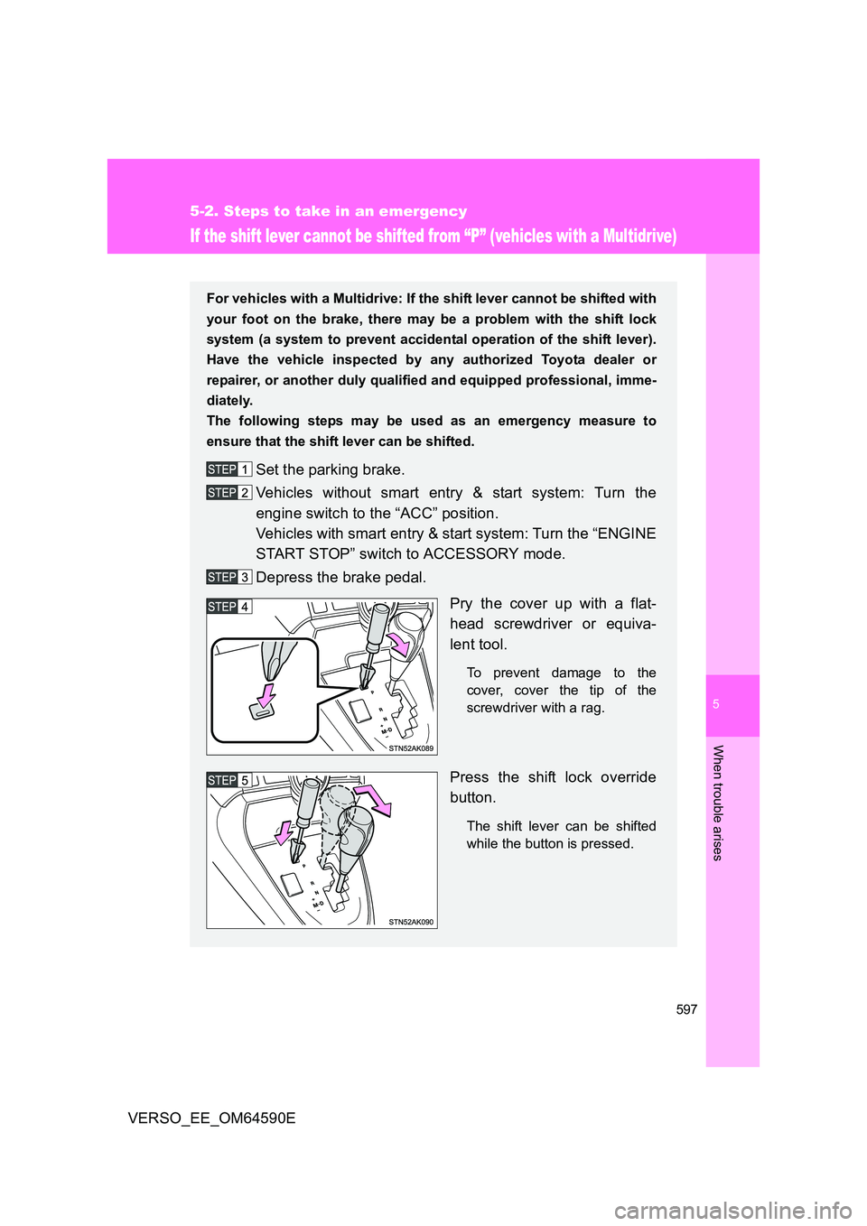 TOYOTA VERSO 2016  Owners Manual 5
597
5-2. Steps to take in an emergency
When trouble arises
VERSO_EE_OM64590E
If the shift lever cannot be shifted from “P” (vehicles with a Multidrive)
For vehicles with a Multidrive: If the shi