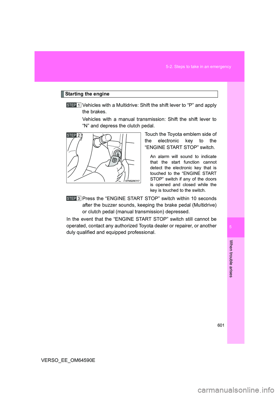 TOYOTA VERSO 2016 Owners Manual 5
601
5-2. Steps to take in an emergency
When trouble arises
VERSO_EE_OM64590E
Starting the engine
Vehicles with a Multidrive: Shift the shift lever to “P” and apply
the brakes.
Vehicles with TOYOTA VERSO 2016 Owners Manual 5
601
5-2. Steps to take in an emergency
When trouble arises
VERSO_EE_OM64590E
Starting the engine
Vehicles with a Multidrive: Shift the shift lever to “P” and apply
the brakes.
Vehicles with