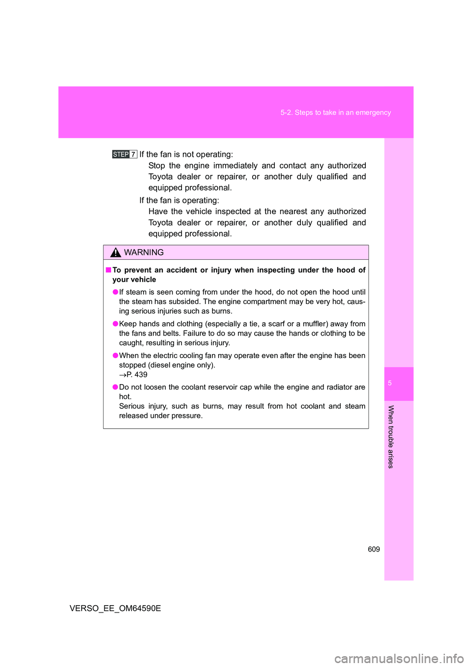 TOYOTA VERSO 2016 Owners Manual 5
609
5-2. Steps to take in an emergency
When trouble arises
VERSO_EE_OM64590E
If the fan is not operating:
Stop the engine immediately and contact any authorized
Toyota dealer or repairer, or ano TOYOTA VERSO 2016 Owners Manual 5
609
5-2. Steps to take in an emergency
When trouble arises
VERSO_EE_OM64590E
If the fan is not operating:
Stop the engine immediately and contact any authorized
Toyota dealer or repairer, or ano