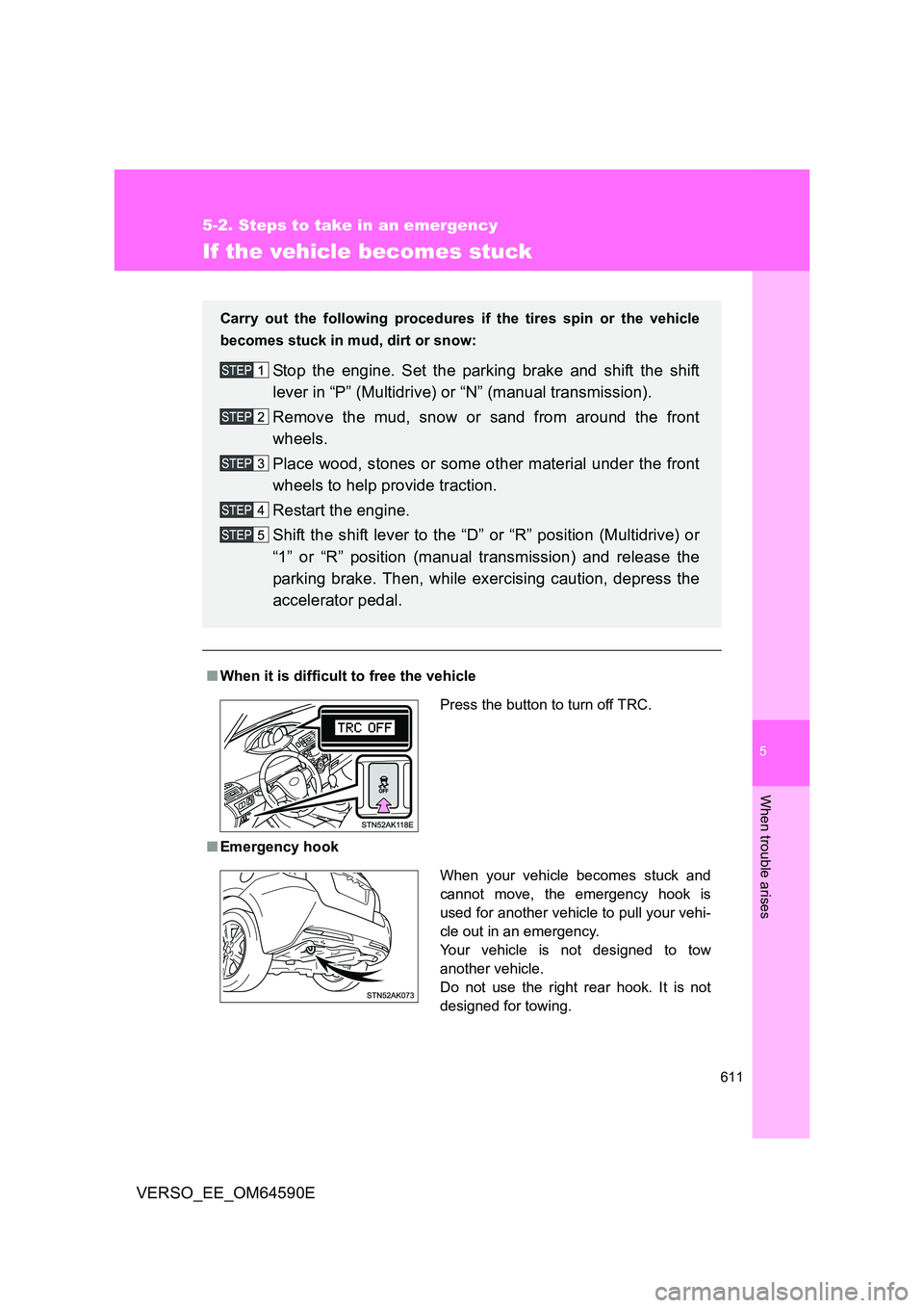 TOYOTA VERSO 2016 Owners Manual 5
611
5-2. Steps to take in an emergency
When trouble arises
VERSO_EE_OM64590E
If the vehicle becomes stuck
■When it is difficult to free the vehicle
■ Emergency hook
Carry out the following proc TOYOTA VERSO 2016 Owners Manual 5
611
5-2. Steps to take in an emergency
When trouble arises
VERSO_EE_OM64590E
If the vehicle becomes stuck
■When it is difficult to free the vehicle
■ Emergency hook
Carry out the following proc
