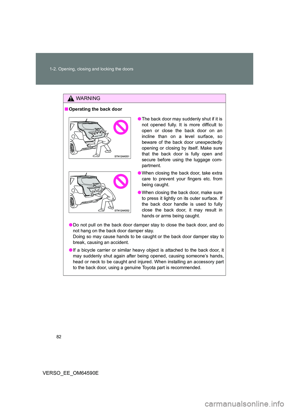 TOYOTA VERSO 2016 Manual Online 82
1-2. Opening, closing and locking the doors
VERSO_EE_OM64590E
WARNING
■ Operating the back door
● Do not pull on the back door damper stay to close the back door, and do
not hang on the back TOYOTA VERSO 2016 Manual Online 82
1-2. Opening, closing and locking the doors
VERSO_EE_OM64590E
WARNING
■ Operating the back door
● Do not pull on the back door damper stay to close the back door, and do
not hang on the back