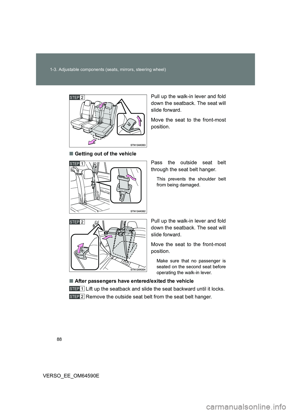 TOYOTA VERSO 2016 Manual Online 88
1-3. Adjustable components (seats, mirrors, steering wheel)
VERSO_EE_OM64590E
Pull up the walk-in lever and fold
down the seatback. The seat will
slide forward.
Move the seat to the front-most TOYOTA VERSO 2016 Manual Online 88
1-3. Adjustable components (seats, mirrors, steering wheel)
VERSO_EE_OM64590E
Pull up the walk-in lever and fold
down the seatback. The seat will
slide forward.
Move the seat to the front-most