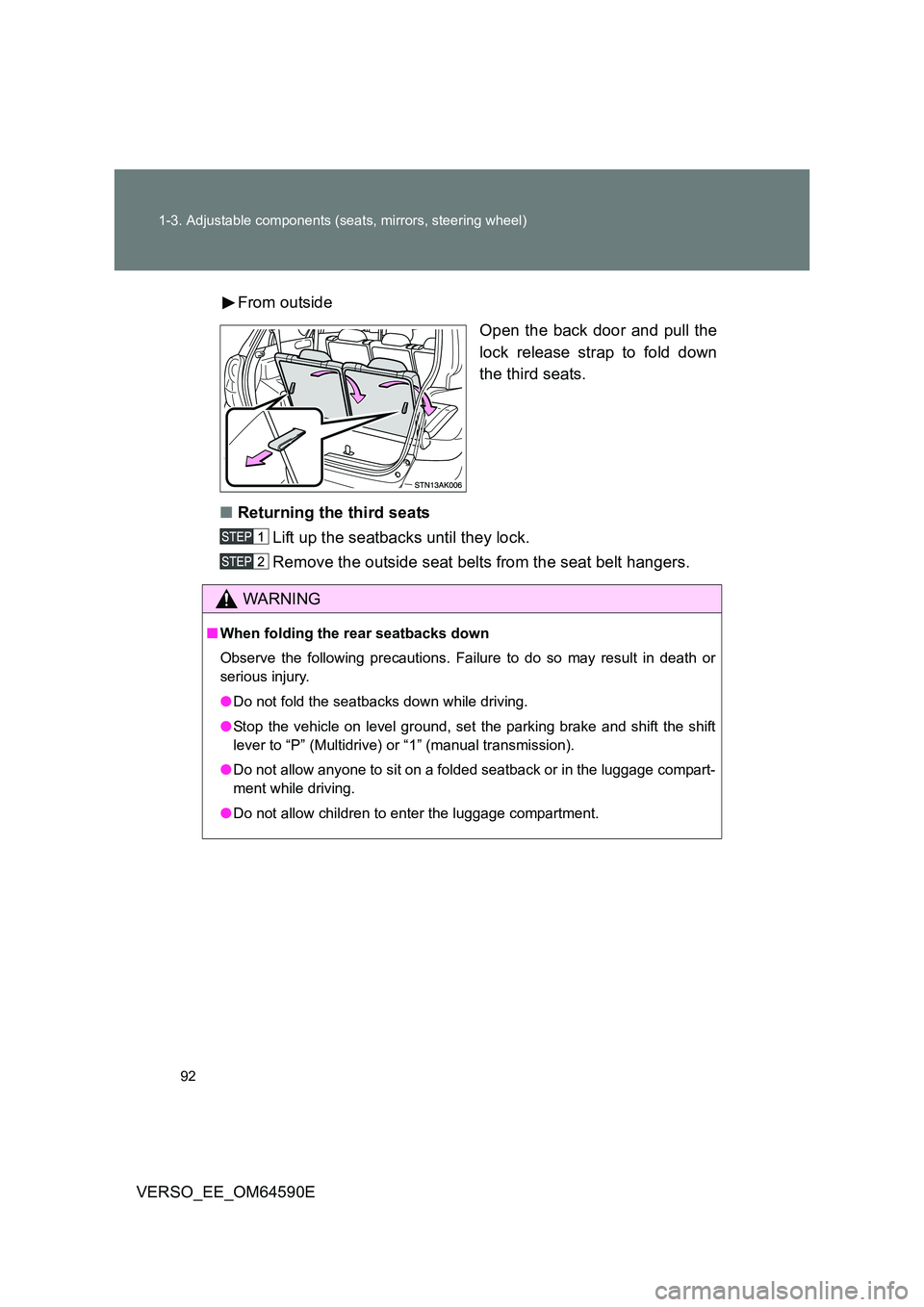 TOYOTA VERSO 2016  Owners Manual 92 
1-3. Adjustable components (seats, mirrors, steering wheel)
VERSO_EE_OM64590E 
From outside 
Open the back door and pull the 
lock release strap to fold down
the third seats. 
■ Returning the th