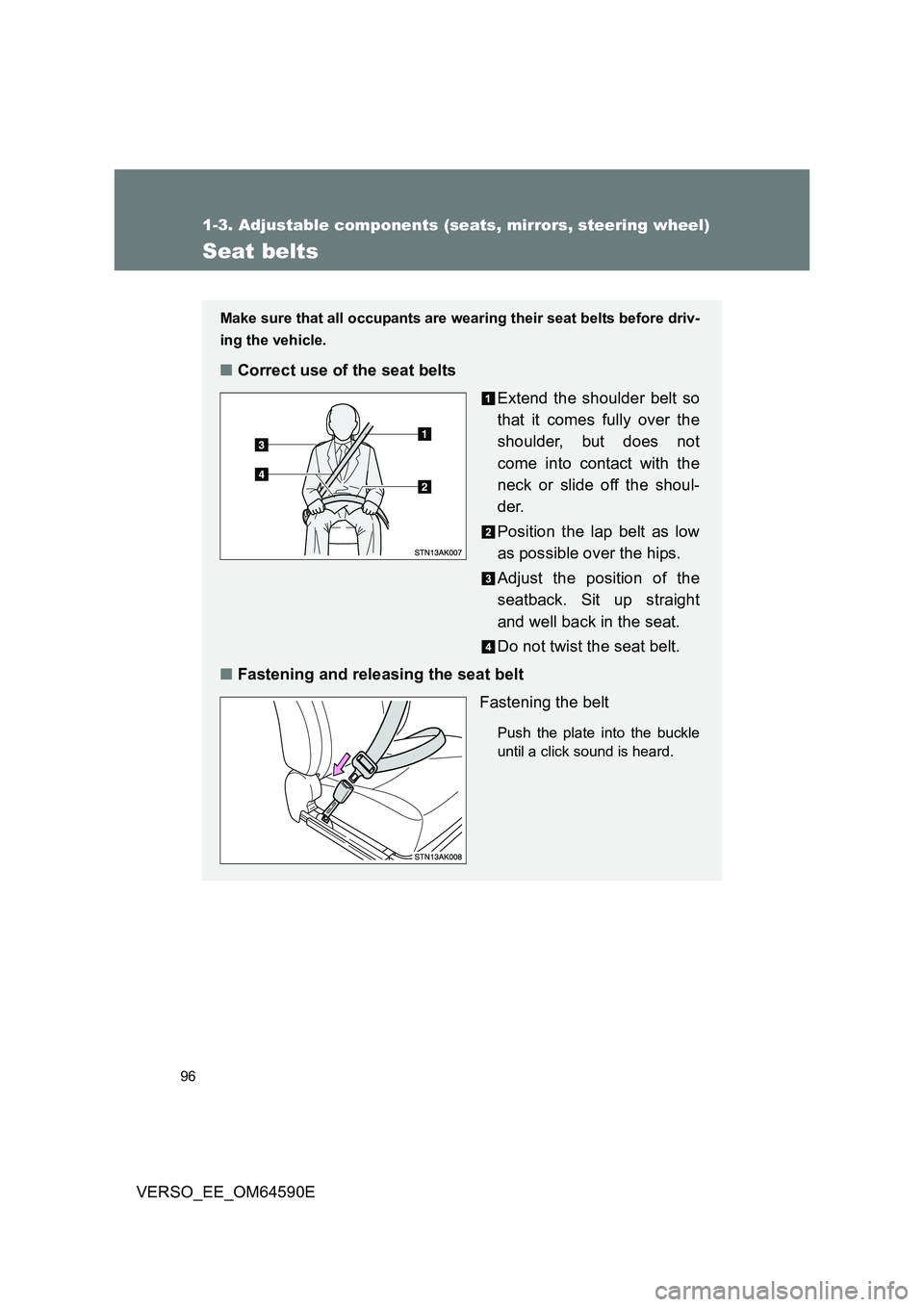 TOYOTA VERSO 2016  Owners Manual 96
1-3. Adjustable components (seats, mirrors, steering wheel)
VERSO_EE_OM64590E
Seat belts
Make sure that all occupants are wearing their seat belts before driv- 
ing the vehicle.
■ Correct use of 