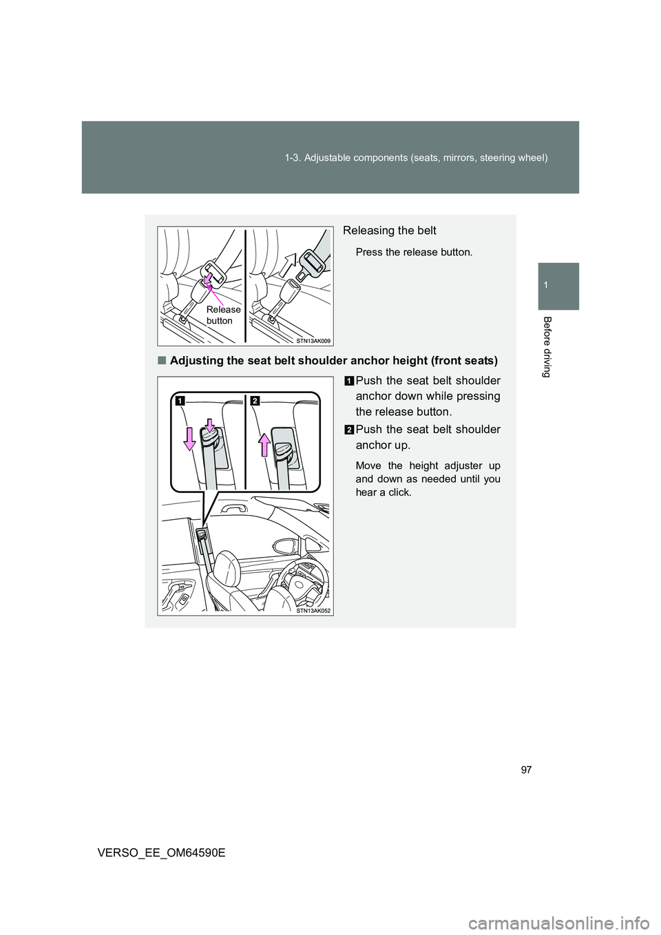 TOYOTA VERSO 2016  Owners Manual 97 
1-3. Adjustable components (seats, mirrors, steering wheel)
1
Before driving
VERSO_EE_OM64590E
Releasing the belt
Press the release button.
■ Adjusting the seat belt shoulder anchor height (fron
