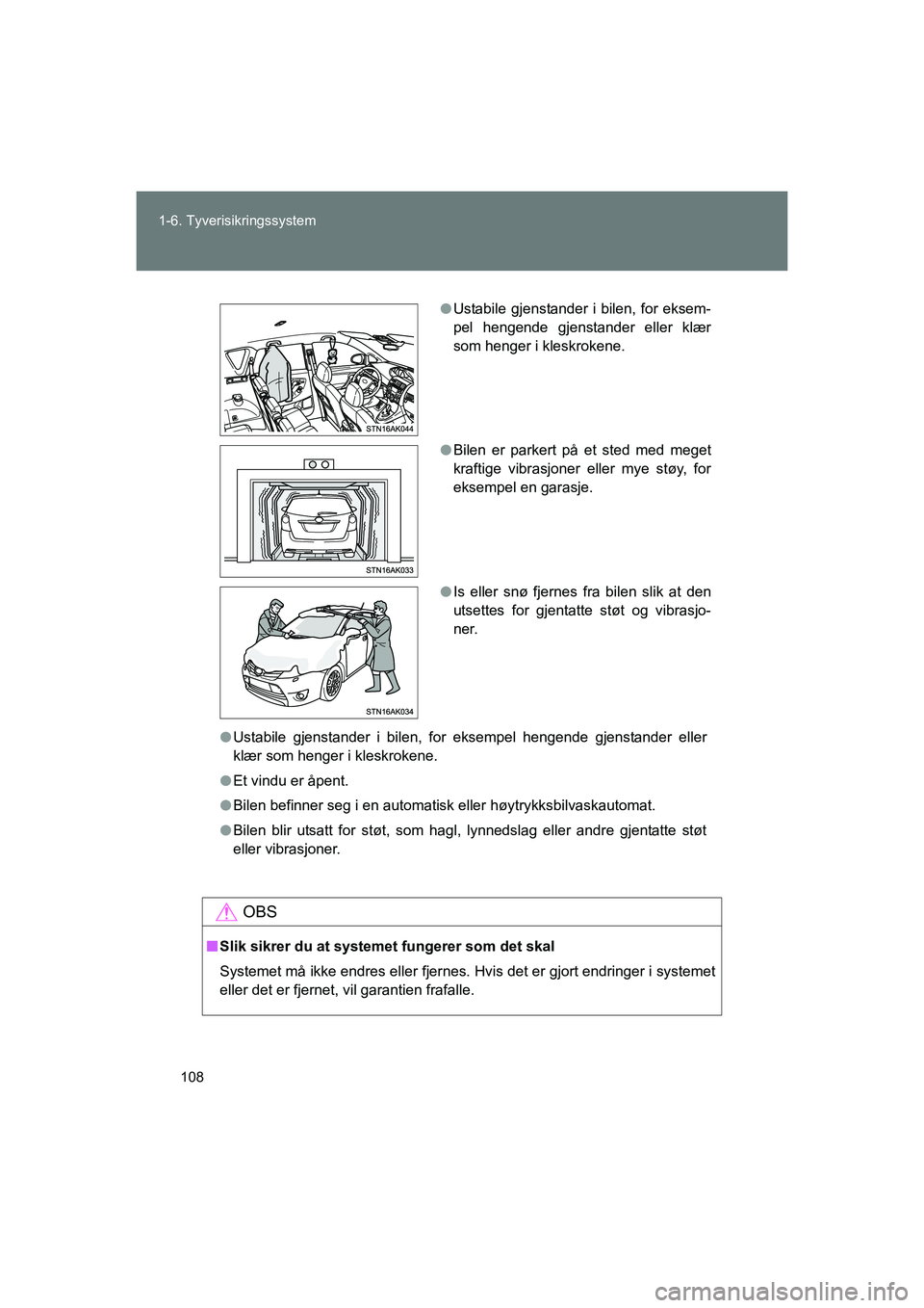 TOYOTA VERSO 2016  Instruksjoner for bruk (in Norwegian) 108
1-6. Tyverisikringssystem
OM64590NO
l
Ustabile gjenstander i bilen, for eksempel hengende gjenstander eller
klær som henger i kleskrokene.
l Et vindu er åpent.
l Bilen befinner seg i en automati