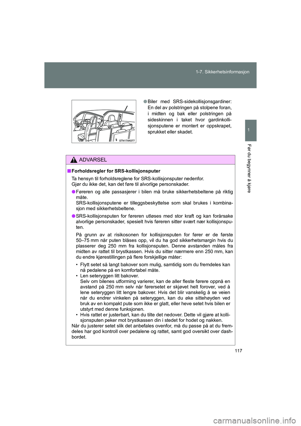 TOYOTA VERSO 2016  Instruksjoner for bruk (in Norwegian) 117
1-7. Sikkerhetsinformasjon
1
Før du begynner å kjøre
OM64590NO
ADVARSEL
n
Forholdsregler for SRS-kollisjonsputer
Ta hensyn til forholdsreglene for SRS-kollisjonsputer nedenfor. 
Gjør du ikke d