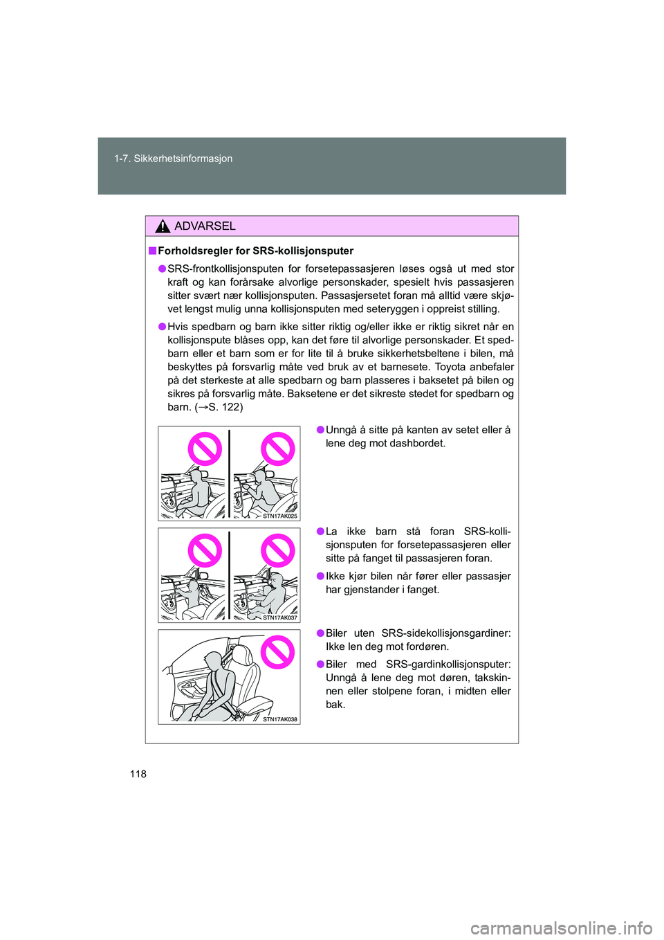 TOYOTA VERSO 2016  Instruksjoner for bruk (in Norwegian) 118
1-7. Sikkerhetsinformasjon
OM64590NO
ADVARSEL
n
Forholdsregler for SRS-kollisjonsputer
l SRS-frontkollisjonsputen for forsetepassasjeren løses også ut med stor
kraft og kan forårsake alvorlige 