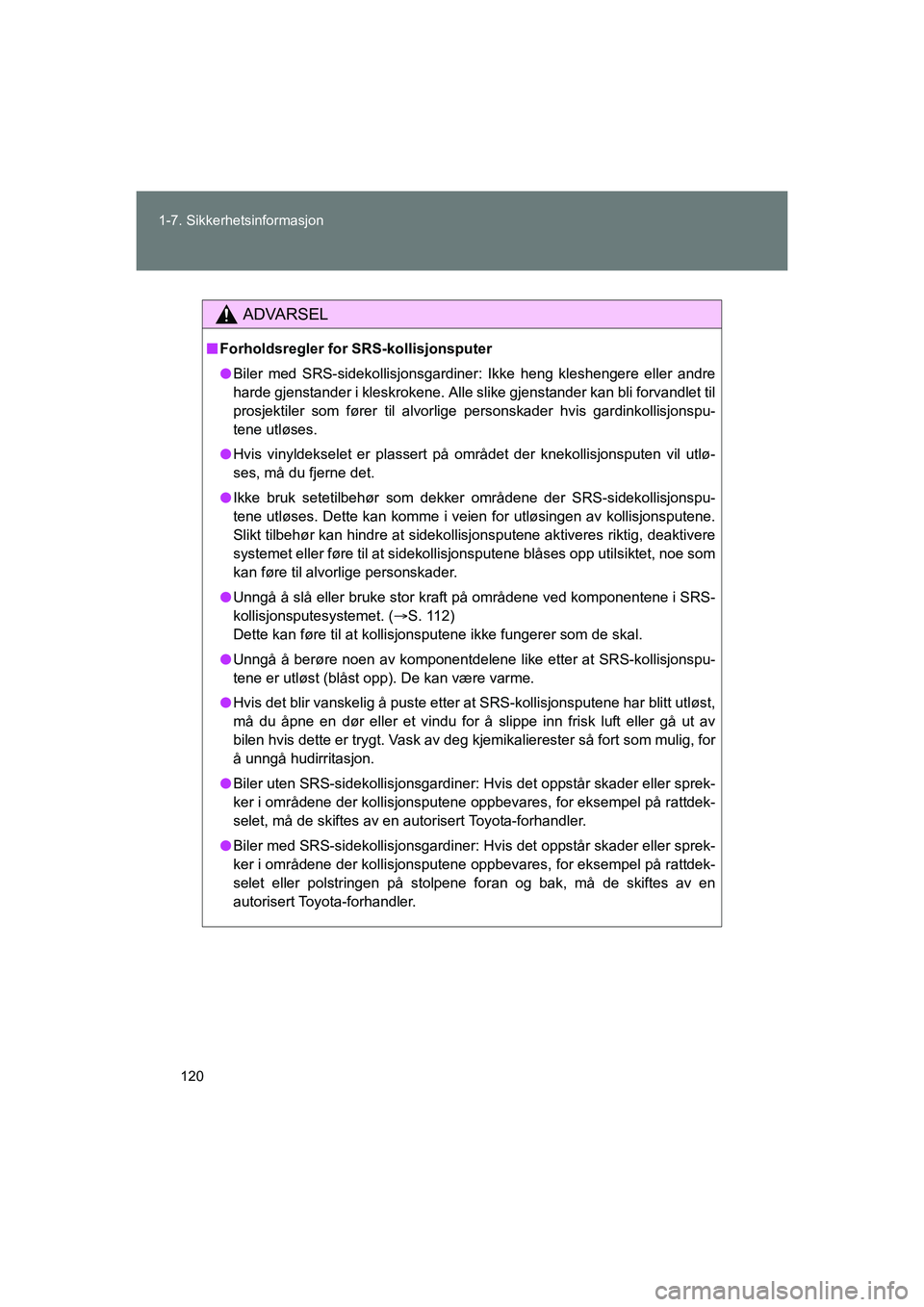 TOYOTA VERSO 2016  Instruksjoner for bruk (in Norwegian) 120
1-7. Sikkerhetsinformasjon
OM64590NO
ADVARSEL
n
Forholdsregler for SRS-kollisjonsputer
l Biler med SRS-sidekollisjonsgardiner: Ikke heng kleshengere eller andre
harde gjenstander i kleskrokene. Al