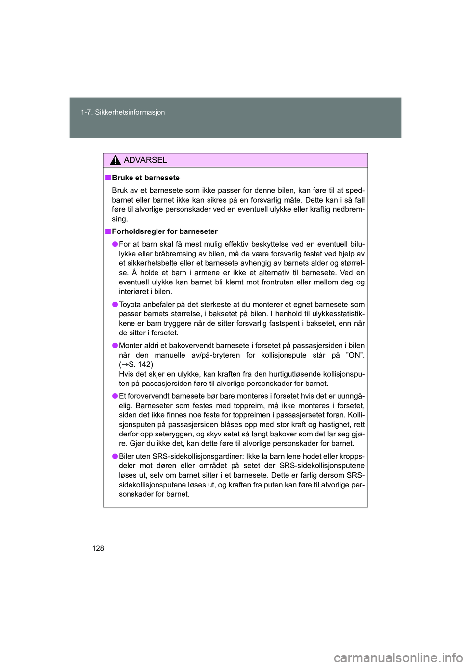 TOYOTA VERSO 2016  Instruksjoner for bruk (in Norwegian) 128
1-7. Sikkerhetsinformasjon
OM64590NO
ADVARSEL
n
Bruke et barnesete
Bruk av et barnesete som ikke passer for denne bilen, kan føre til at sped-
barnet eller barnet ikke kan sikres på en forsvarli