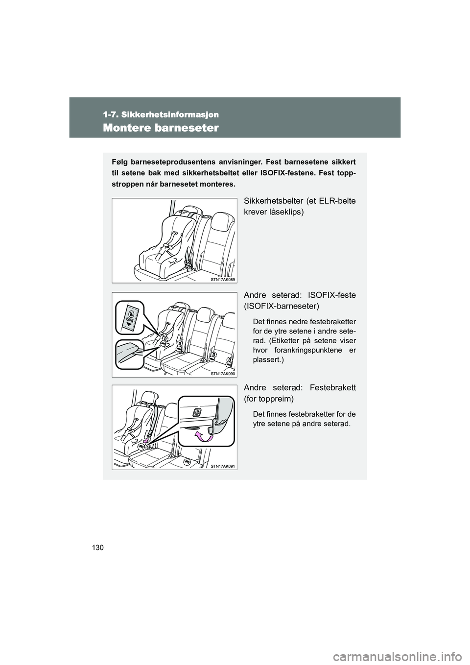 TOYOTA VERSO 2016  Instruksjoner for bruk (in Norwegian) 130
1-7. Sikkerhetsinformasjon
OM64590NO
Montere barneseter
Følg barneseteprodusentens anvisninger. Fest barnesetene sikkert
til setene bak med sikkerhetsbeltet  eller ISOFIX-festene. Fest topp-
stro