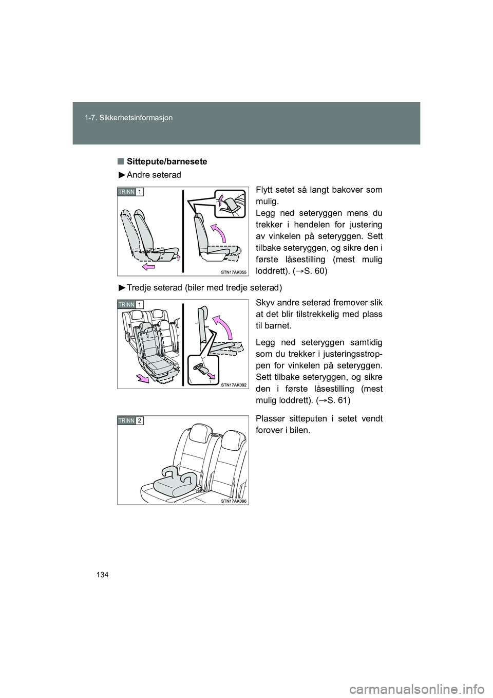 TOYOTA VERSO 2016  Instruksjoner for bruk (in Norwegian) 134
1-7. Sikkerhetsinformasjon
OM64590NO
n
Sittepute/barnesete
Andre seterad
Flytt setet så langt bakover som
mulig.
Legg ned seteryggen mens du
trekker i hendelen for justering
av vinkelen på seter