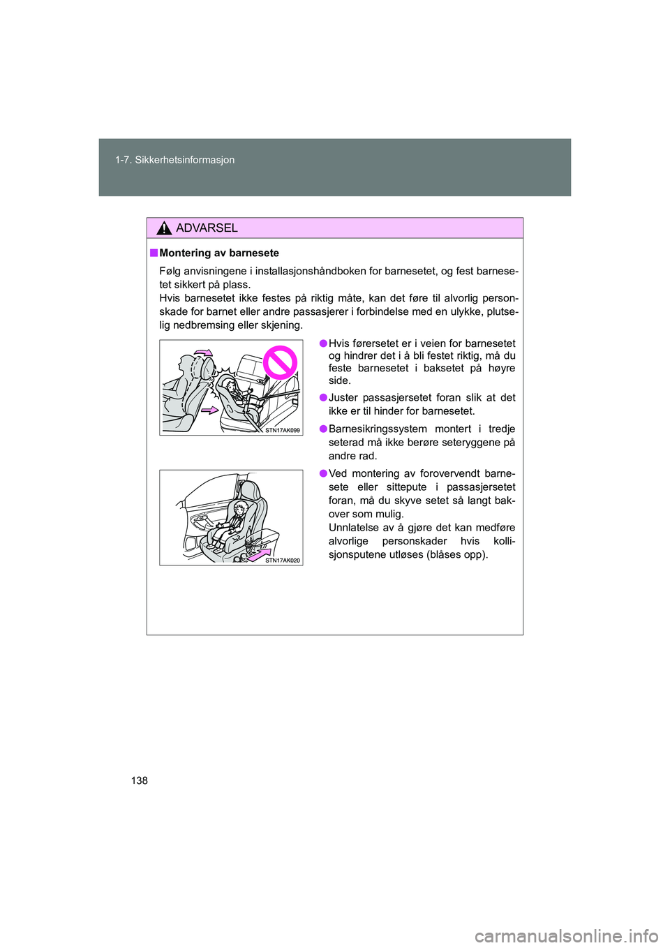 TOYOTA VERSO 2016  Instruksjoner for bruk (in Norwegian) 138
1-7. Sikkerhetsinformasjon
OM64590NO
ADVARSEL
n
Montering av barnesete
Følg anvisningene i installasjonshåndboken for barnesetet, og fest barnese-
tet sikkert på plass.
Hvis barnesetet ikke fes