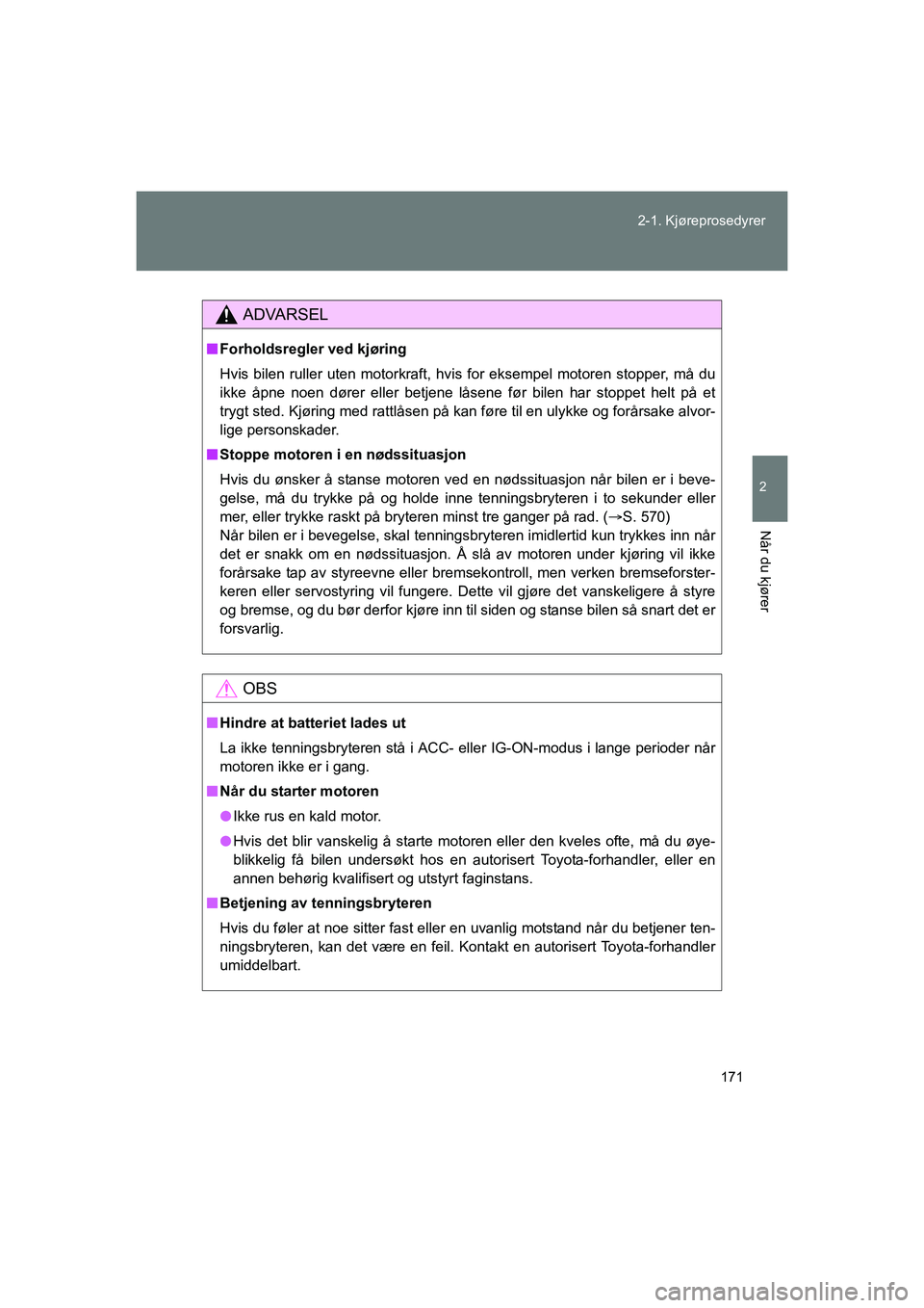 TOYOTA VERSO 2016 Instruksjoner for bruk (in Norwegian) 171
2-1. Kjøreprosedyrer
2
Når du kjører
OM64590NO
ADVARSEL
n
Forholdsregler ved kjøring
Hvis bilen ruller uten motorkraft, hvis for eksempel motoren stopper, må du
ikke åpne noen dører eller b TOYOTA VERSO 2016 Instruksjoner for bruk (in Norwegian) 171
2-1. Kjøreprosedyrer
2
Når du kjører
OM64590NO
ADVARSEL
n
Forholdsregler ved kjøring
Hvis bilen ruller uten motorkraft, hvis for eksempel motoren stopper, må du
ikke åpne noen dører eller b